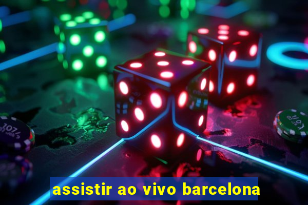 assistir ao vivo barcelona